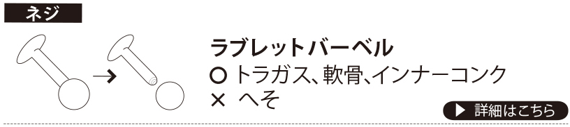 【ネジ】ラブレットバーベル ○…トラガス、軟骨、インナーコンク ×…へそ